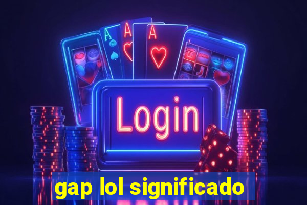 gap lol significado